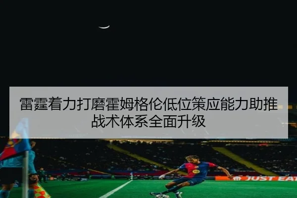雷霆着力打磨霍姆格伦低位策应能力助推战术体系全面升级