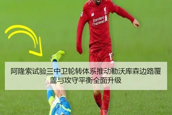 阿隆索试验三中卫轮转体系推动勒沃库森边路覆盖与攻守平衡全面升级